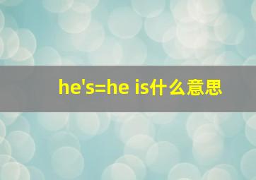 he's=he is什么意思